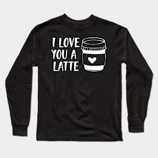 I love you a latte Long Sleeve T-Shirt